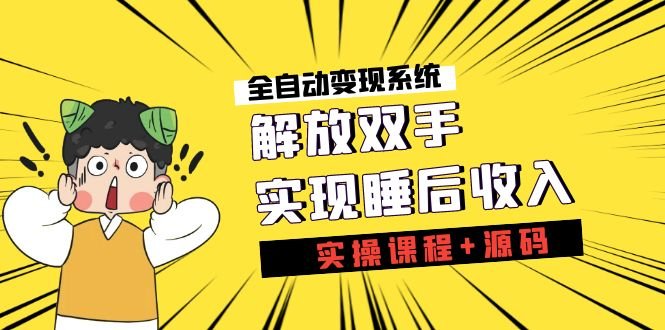 《全自动变现系统》解放双手，实现睡后收入（实操课程+源码）(《全自动变现系统》实操课程+源码，助您轻松实现睡后收入)