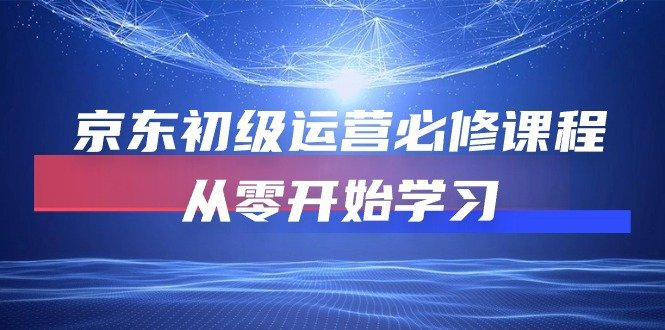 京东初级运营必修课程,从零开始学习(49节视频课程) 京东初级运营必修课程,从零开始学习(49节视频课程)
