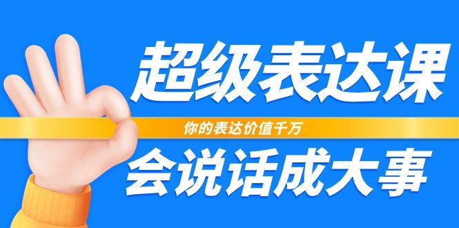 超级表达课,你的表达价值千万,会说话成大事(17节课)(提升表达能力,成为受欢迎的沟通高手) 超级表达课,你的表达价值千万,会说话成大事(17节课)(提升表达能力,成为受欢迎的沟通高手)