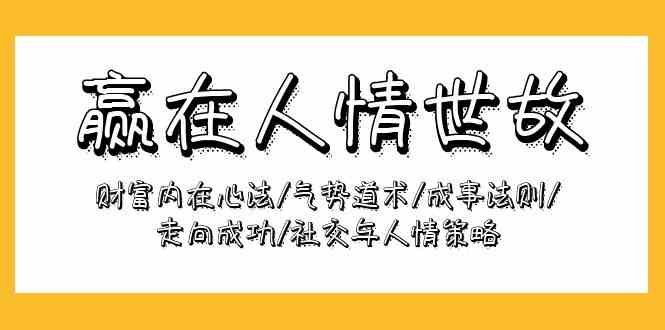 赢在人情世故:财富内在心法/气势道术/成事法则/走向成功/社交与人情策略 赢在人情世故:财富内在心法/气势道术/成事法则/走向成功/社交与人情策略