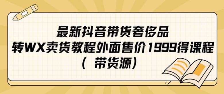 最新抖音奢侈品转微信卖货教程外面售价1999的课程（带货源）(“抖音奢侈品转微信卖货最新教程揭秘流量变现与避免佣金策略”)