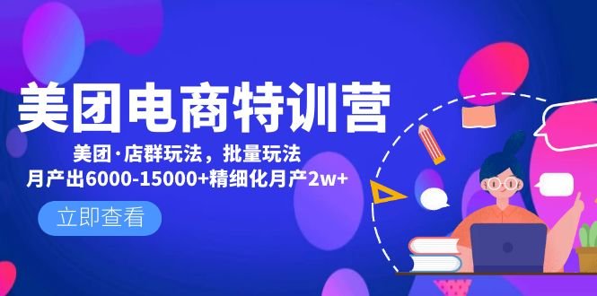 美团电商特训营：美团·店群玩法，无脑铺货月产出6000-15000+精细化月产2w+(美团电商特训营探索两种店铺运营方式，助力精细化经营)