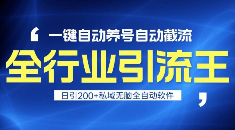 全行业引流王!一键自动养号,自动截流,日引私域200+,安全无风险 全行业引流王!一键自动养号,自动截流,日引私域200+,安全无风险