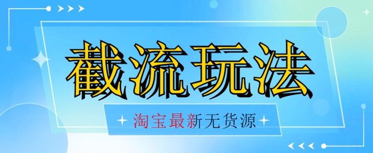 首发价值2980最新淘宝无货源不开车自然流超低成本截流玩法日入300+【揭秘】(揭秘无货源自然流超低成本截流玩法,日入300+!) 首发价值2980最新淘宝无货源不开车自然流超低成本截流玩法日入300+【揭秘】(揭秘无货源自然流超低成本截流玩法,日入300+!)