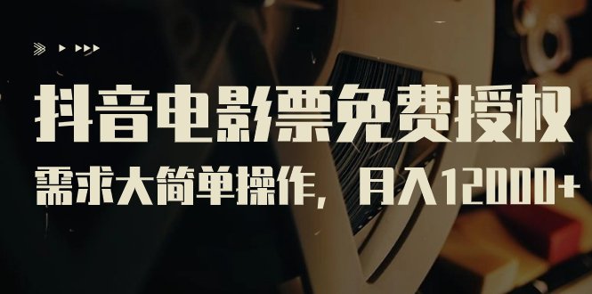 抖音电影票免费授权,需求大简单操作,月入12000+(教程+素材打包)(“抖音电影票免费授权教程简单操作月入12000+”) 抖音电影票免费授权,需求大简单操作,月入12000+(教程+素材打包)(“抖音电影票免费授权教程简单操作月入12000+”)