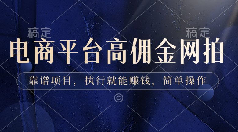 电商平台高佣金网拍，靠谱项目，执行就能赚钱，简单操作(探索电商平台高佣金网拍项目，实现简单操作赚钱)