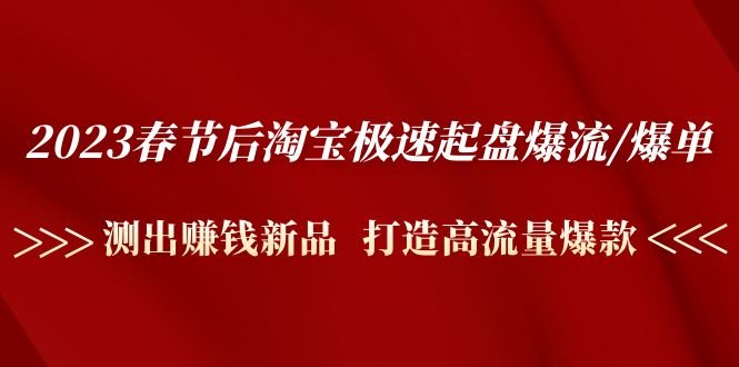 2023春节后淘宝极速起盘爆流/爆单:测出赚钱新品 打造高流量爆款(2023春节后淘宝极速起盘爆流/爆单实战大咖带你打造高流量爆款) 2023春节后淘宝极速起盘爆流/爆单:测出赚钱新品 打造高流量爆款(2023春节后淘宝极速起盘爆流/爆单实战大咖带你打造高流量爆款)