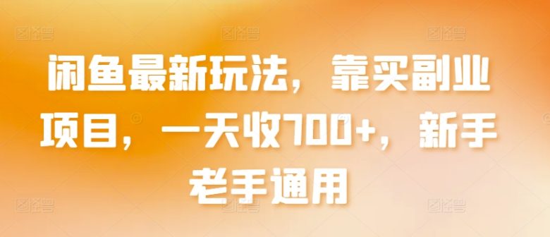 闲鱼最新玩法,靠买副业项目,一天收700+,新手老手通用 闲鱼最新玩法,靠买副业项目,一天收700+,新手老手通用