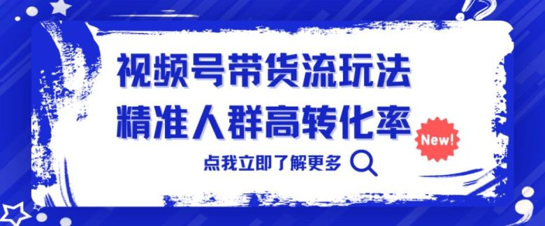 视频号带货流玩法,精准人群高转化率,0基础也可以上手【揭秘】(揭秘视频号带货流精准定位、高转化率与易上手性) 视频号带货流玩法,精准人群高转化率,0基础也可以上手【揭秘】(揭秘视频号带货流精准定位、高转化率与易上手性)