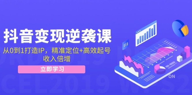 抖音变现逆袭课:从0到1打造IP,精准定位+高效起号,收入倍增 抖音变现逆袭课:从0到1打造IP,精准定位+高效起号,收入倍增