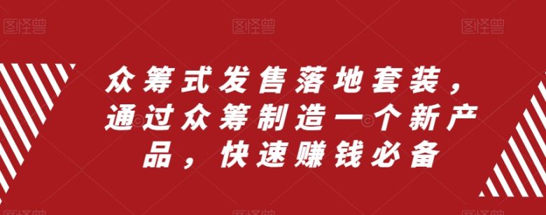 众筹式发售落地套装,通过众筹制造一个新产品,快速赚钱必备(探索众筹式发售落地套装快速赚钱的新途径) 众筹式发售落地套装,通过众筹制造一个新产品,快速赚钱必备(探索众筹式发售落地套装快速赚钱的新途径)