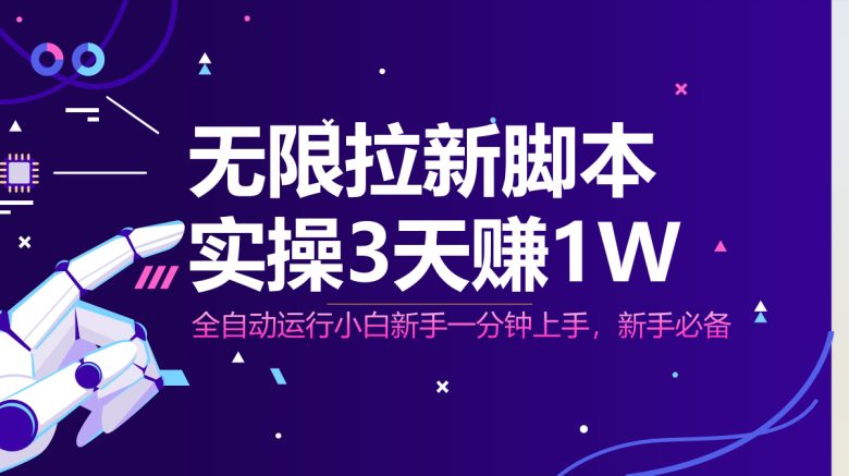 无限拉新脚本，全自动运行，实测3天赚1W，小白日入1000+