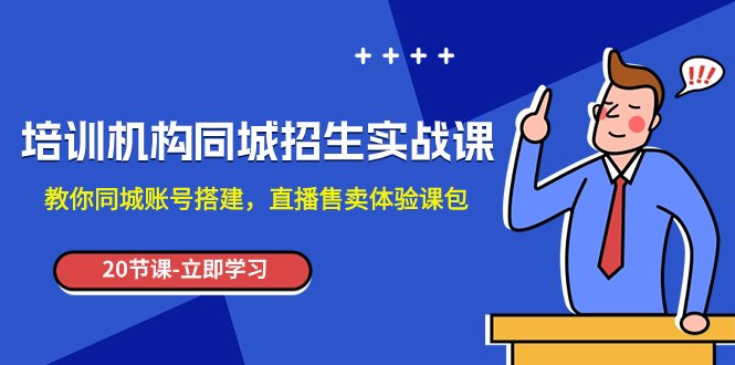 培训机构-同城招生实操课,教你同城账号搭建,直播售卖体验课包(全面掌握同城招生实操技能,助力直播销售新突破) 培训机构-同城招生实操课,教你同城账号搭建,直播售卖体验课包(全面掌握同城招生实操技能,助力直播销售新突破)