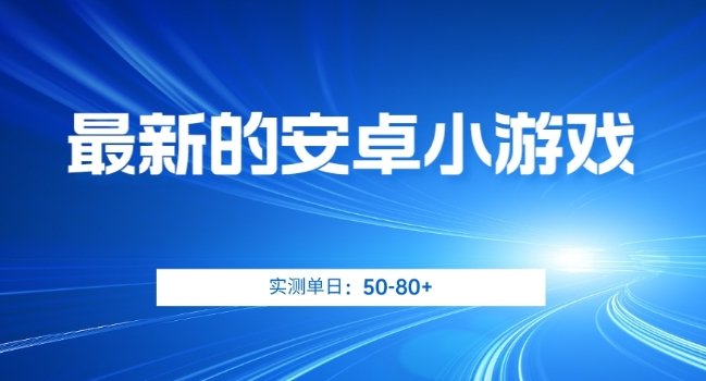 最新的安卓小游戏,实测日入50-80+【揭秘】(揭秘最新安卓小游戏简单操作,日入50-80+) 最新的安卓小游戏,实测日入50-80+【揭秘】(揭秘最新安卓小游戏简单操作,日入50-80+)