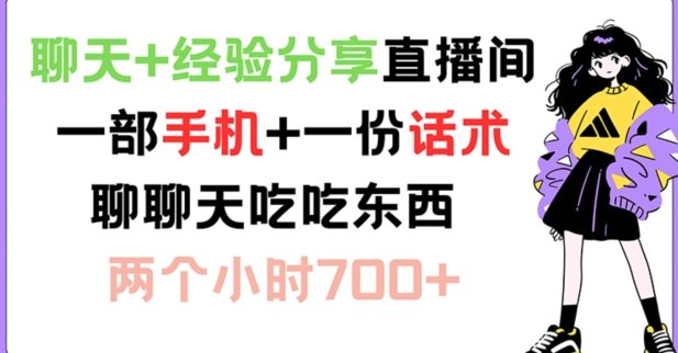 聊天+经验分享直播间 一部手机+一份话术 聊聊天吃吃东西 两个小时700+ 聊天+经验分享直播间 一部手机+一份话术 聊聊天吃吃东西 两个小时700+