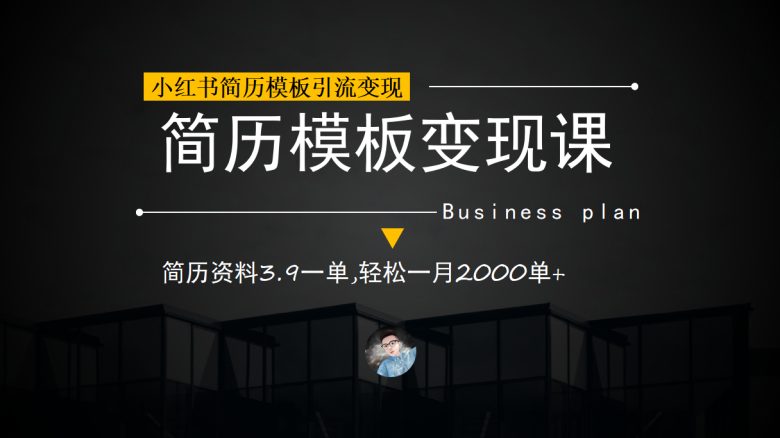 小红书简历模板引流变现课,简历资料3.9一单,轻松一月2000单+(教程+资料)(利用小红书简历模板引流变现,轻松实现一月2000单+)
