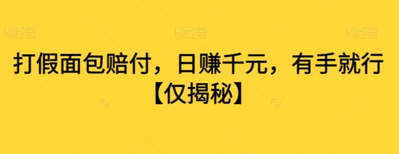 打假面包赔付,日赚千元,有手就行【仅揭秘】 打假面包赔付,日赚千元,有手就行【仅揭秘】
