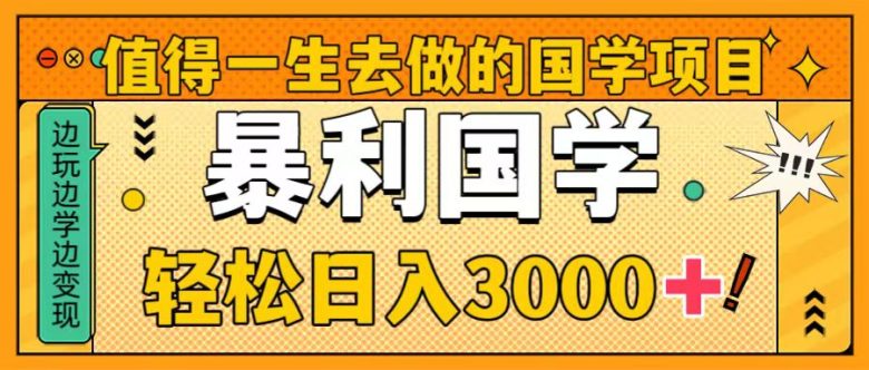 值得一生去做的国学项目,暴力国学,轻松日入3000+ 值得一生去做的国学项目,暴力国学,轻松日入3000+