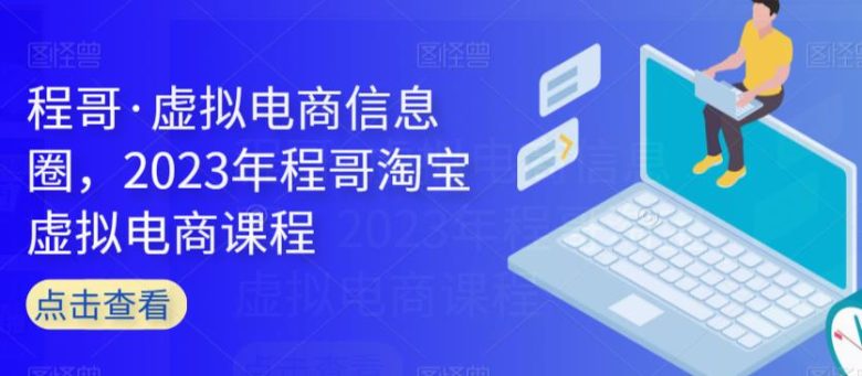 程哥·虚拟电商信息圈,2023年程哥淘宝虚拟电商课程(全面掌握虚拟电商运营技巧,提升业务竞争力) 程哥·虚拟电商信息圈,2023年程哥淘宝虚拟电商课程(全面掌握虚拟电商运营技巧,提升业务竞争力)