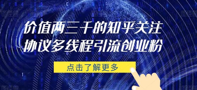 价值两三千的知乎关注协议 多线程引流创业粉(价值两千多的知乎关注协议，多线程引流创业粉，全自动操作，轻松实现大量关注。)