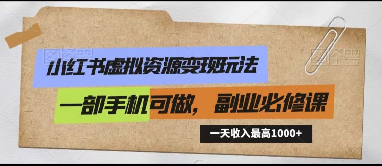 小红书虚拟资源变现玩法,一天最高收入1000+一部手机可做,新手必修课