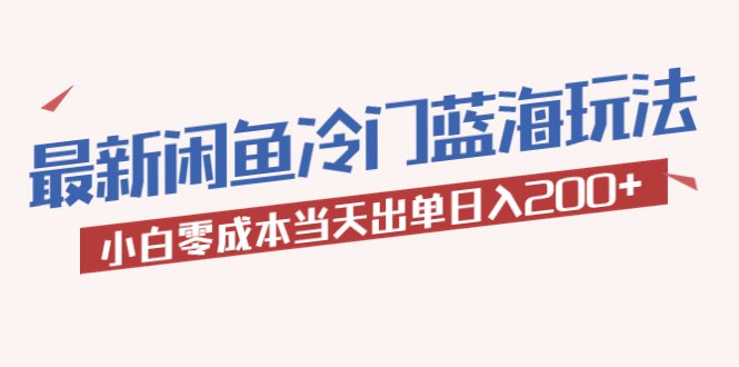 2023最新闲鱼冷门蓝海玩法，小白零成本当天出单日入200+(“轻松上手！2023最新闲鱼冷门蓝海玩法详解”)