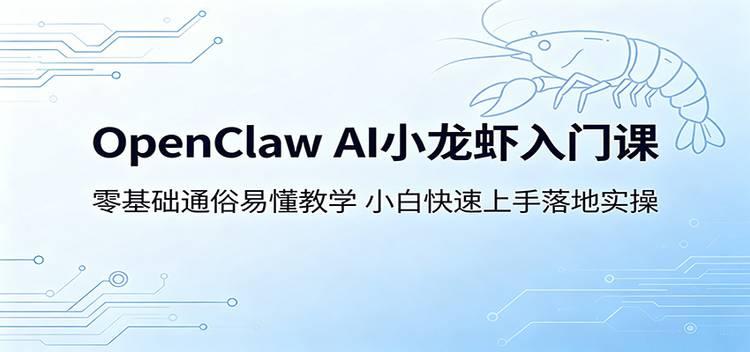OpenClaw AI小龙虾入门课:零基础通俗易懂教学,小白快速上手落地实操