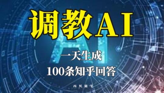分享如何调教AI，一天生成100条知乎文章回答【揭秘】(揭秘AI训练技巧一天生成100条知乎文章回答)