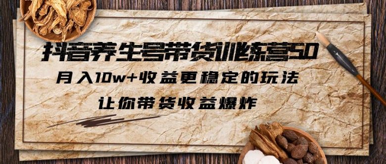 抖音养生号带货·训练营5.0,月入10w+收益更稳定的玩法,让你带货收益爆炸(探索抖音养生号带货,实现月入10w+的稳定收益) 抖音养生号带货·训练营5.0,月入10w+收益更稳定的玩法,让你带货收益爆炸(探索抖音养生号带货,实现月入10w+的稳定收益)