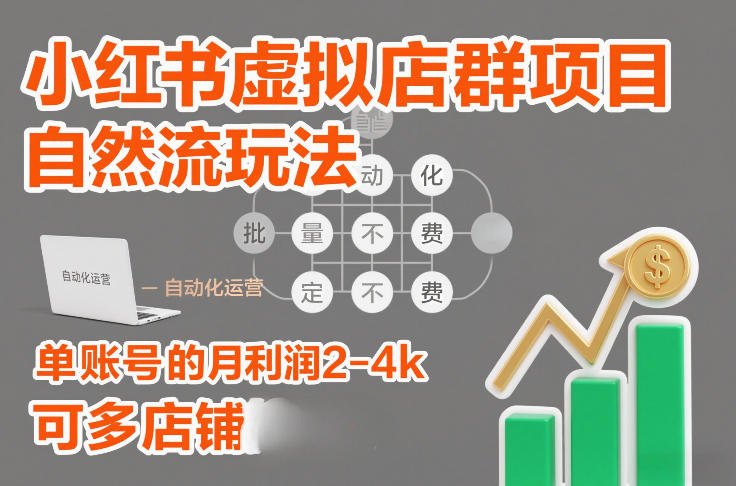 小红书虚拟店群项目，自然流玩法，批量自动化，稳定不费号，单账号的月利润2-4k，可多店矩阵