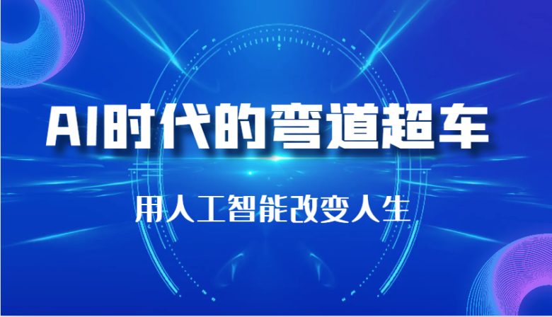 AI时代的弯道超车:用人工智能改变人生(29节课)