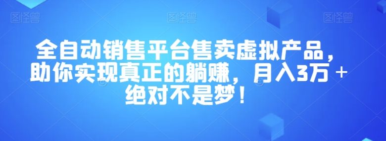 全自动销售平台售卖虚拟产品，助你实现真正的躺赚，月入3万＋绝对不是梦！【揭秘】(“零基础也能月入3万＋！全自动销售平台售卖虚拟产品全攻略”)