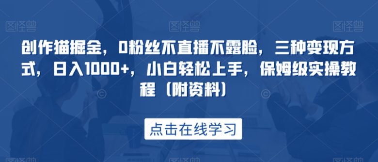 创作猫掘金,0粉丝不直播不露脸,三种变现方式,日入1000+,小白轻松上手,保姆级实操教程(附资料)(零基础小白也能轻松上手的创作猫掘金实操教程) 创作猫掘金,0粉丝不直播不露脸,三种变现方式,日入1000+,小白轻松上手,保姆级实操教程(附资料)(零基础小白也能轻松上手的创作猫掘金实操教程)