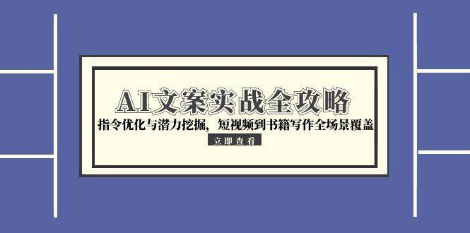 AI文案实战全攻略,指令优化与潜力挖掘,短视频到书籍写作全场景覆盖