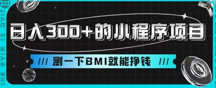 日入300+的小程序项目,测一下BMI就能挣钱【揭秘】(揭秘日入300+的小程序项目简单操作,躺赚收益) 日入300+的小程序项目,测一下BMI就能挣钱【揭秘】(揭秘日入300+的小程序项目简单操作,躺赚收益)