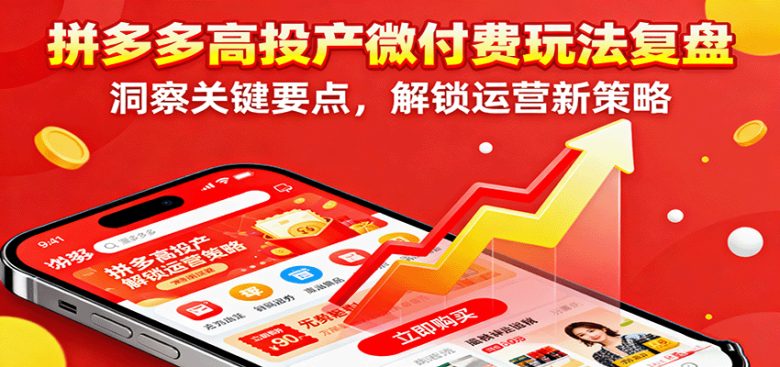 拼多多高投产微付费玩法复盘，洞察关键要点，解锁运营新策略