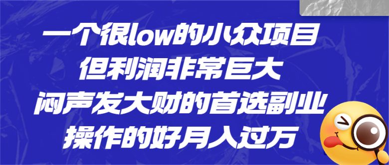 一个很low的小众项目,但利润非常巨大,闷声发大财的首选副业,月入过万(“揭秘低门槛高收益的小众项目月入过万只需执行力”) 一个很low的小众项目,但利润非常巨大,闷声发大财的首选副业,月入过万(“揭秘低门槛高收益的小众项目月入过万只需执行力”)