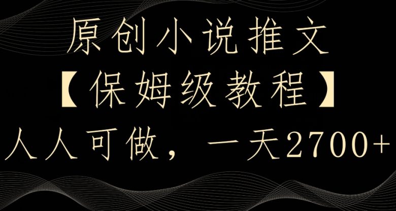 原创小说推文,保姆级教程,人人可做,一天2700
