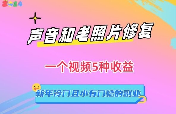 声音和老照片修复,一个视频5种收益,新年冷门且小有门槛的副业 声音和老照片修复,一个视频5种收益,新年冷门且小有门槛的副业