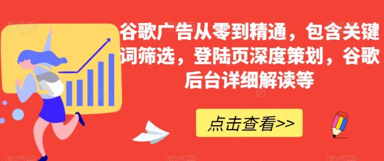 谷歌广告从零到精通,包含关键词筛选,登陆页深度策划,谷歌后台详细解读等(全面掌握谷歌广告技巧,提升广告效果) 谷歌广告从零到精通,包含关键词筛选,登陆页深度策划,谷歌后台详细解读等(全面掌握谷歌广告技巧,提升广告效果)