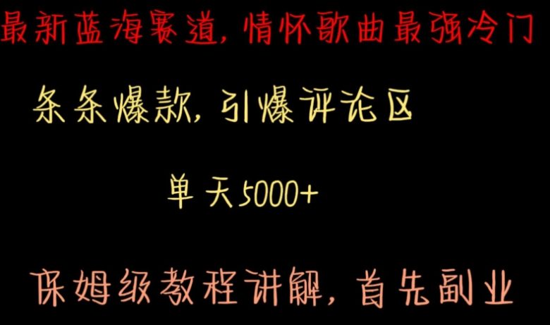 最新蓝海赛道,情怀歌曲最强冷门,条条爆款,引爆评论区,保姆级教程讲解 最新蓝海赛道,情怀歌曲最强冷门,条条爆款,引爆评论区,保姆级教程讲解