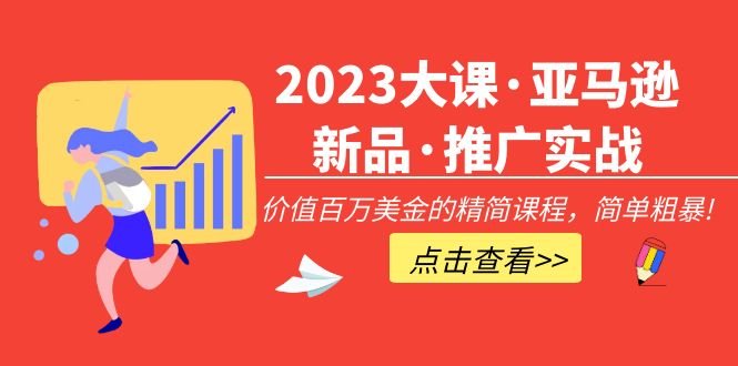 2023大课·亚马逊新品·推广实战：价值百万美金的精简课程，简单粗暴！(探索亚马逊新品推广实战从关键词分析到广告案例解析)