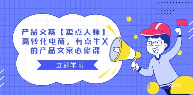 产品文案【卖点大师】高转化电商，有点牛X的 产品文案必修课(提升产品竞争力与转化率的秘诀——【卖点大师】高转化电商产品文案必修课)
