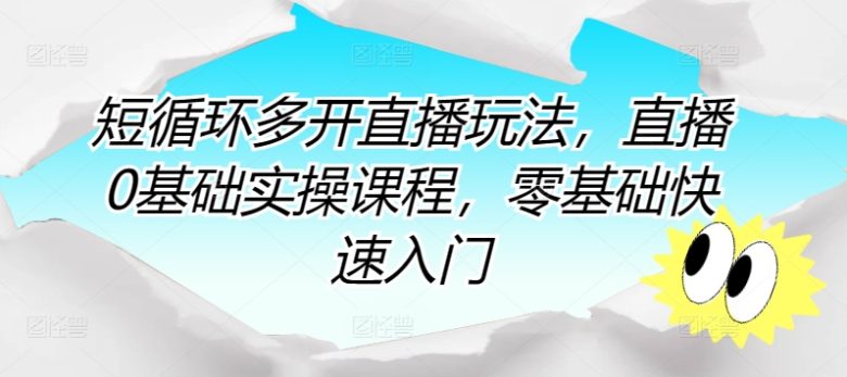 短循环多开直播玩法,直播0基础实操课程,零基础快速入门 短循环多开直播玩法,直播0基础实操课程,零基础快速入门