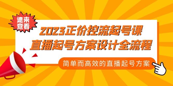 2023正价控流-起号课,直播起号方案设计全流程,简单而高效的直播起号方案(掌握直播起号全流程,助力抖音带货事业蓬勃发展) 2023正价控流-起号课,直播起号方案设计全流程,简单而高效的直播起号方案(掌握直播起号全流程,助力抖音带货事业蓬勃发展)