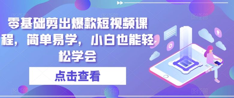零基础剪出爆款短视频课程,简单易学,小白也能轻松学会(掌握短视频剪辑技巧,打造爆款作品) 零基础剪出爆款短视频课程,简单易学,小白也能轻松学会(掌握短视频剪辑技巧,打造爆款作品)