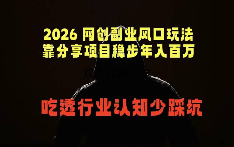 2026 网创副业风口玩法，靠分享项目稳步年入百万，吃透行业认知少踩坑