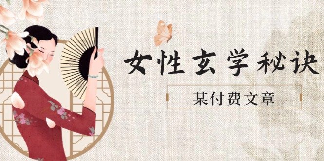 某付费文章《女性玄学秘诀,身材肤质穿衣调整,迎接财富贵人好姻缘》