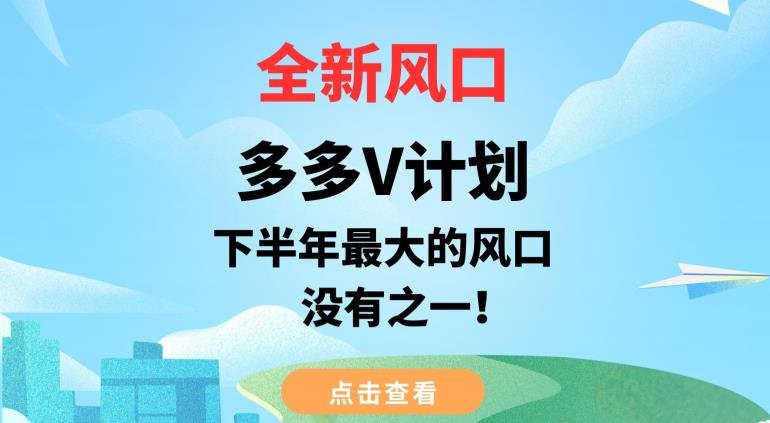 全新风口,多多V计划,下半年最大的风口项目,没有之一【揭秘】(揭秘多多V计划全新风口项目,轻松赚取双重收益) 全新风口,多多V计划,下半年最大的风口项目,没有之一【揭秘】(揭秘多多V计划全新风口项目,轻松赚取双重收益)
