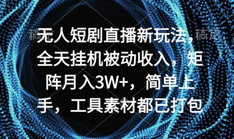 无人短剧直播新玩法,全天挂机被动收入,矩阵月入3W+,简单上手,工具素… 无人短剧直播新玩法,全天挂机被动收入,矩阵月入3W+,简单上手,工具素…